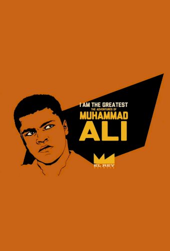 I Am the Greatest: The Adventures of Muhammad Ali